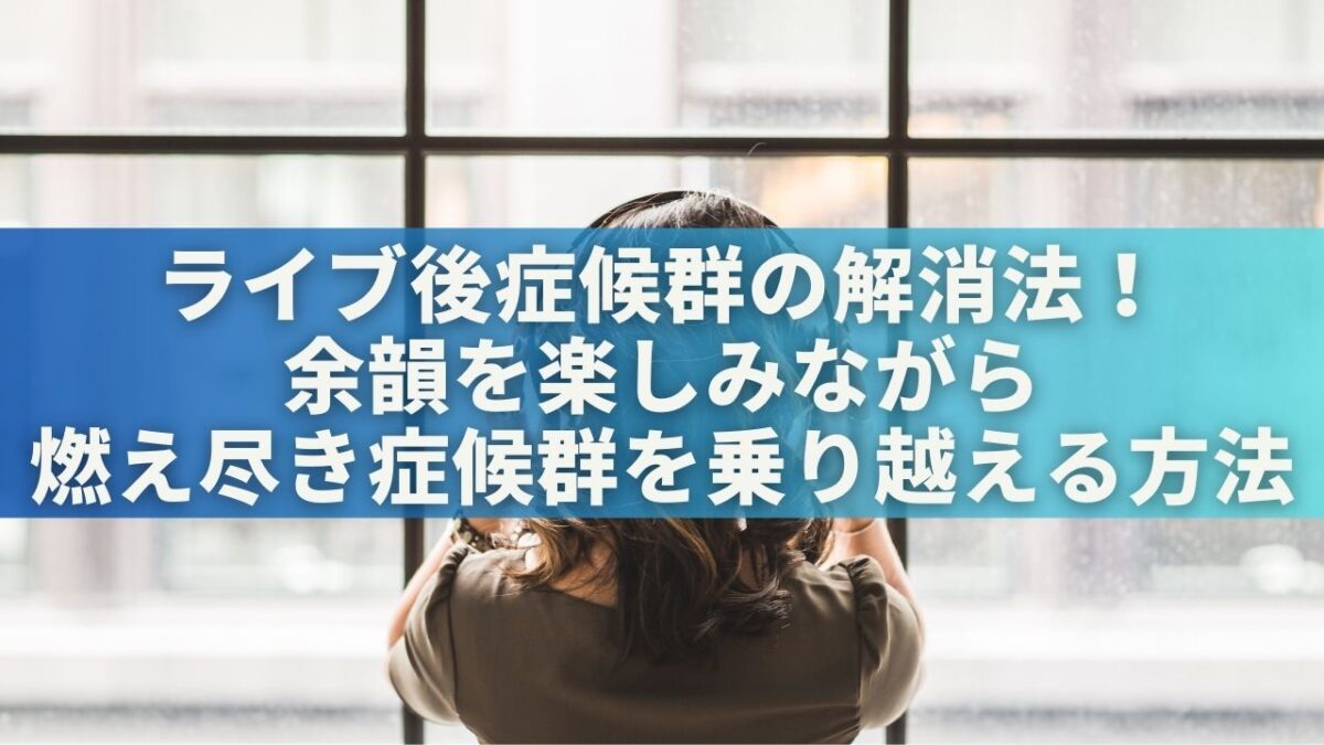 ライブ後症候群の解消法！余韻を楽しみながら燃え尽き症候群を乗り越える方法