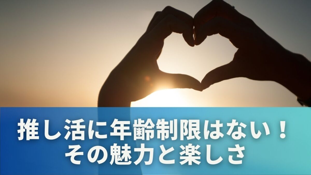 推し活に年齢制限はない！その魅力と楽しさ