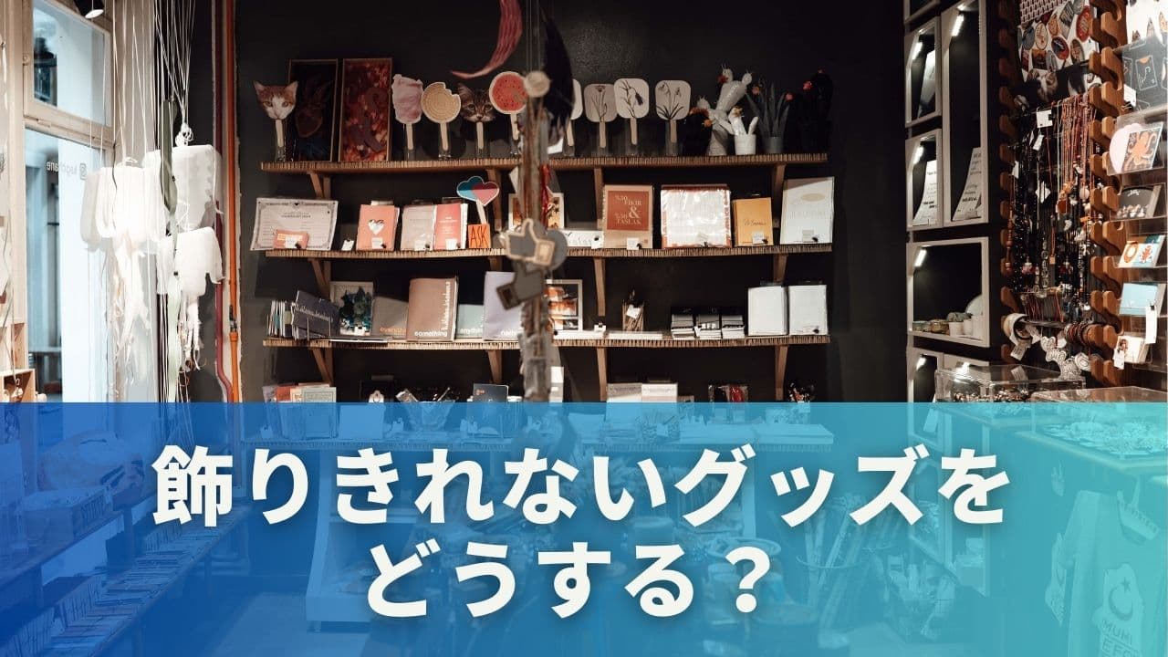 飾りきれないグッズをどうする？ まずは「飾る基準」を決めよう