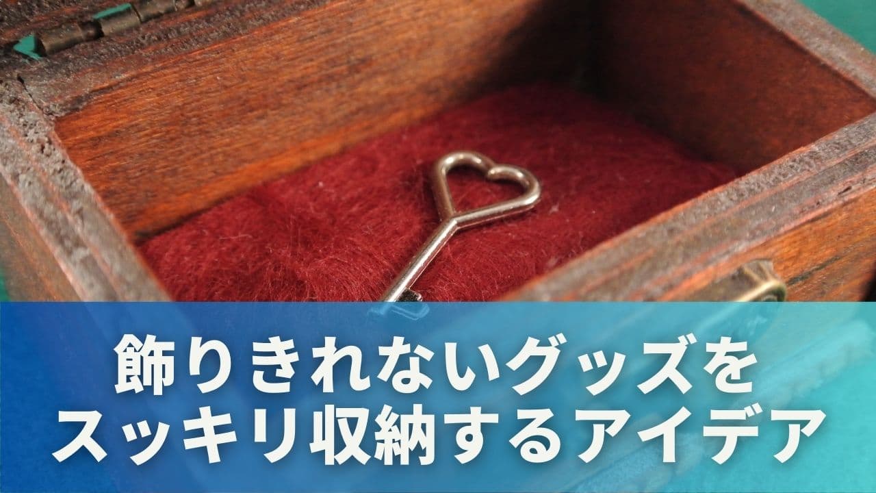 飾りきれないグッズをスッキリ収納するアイデア